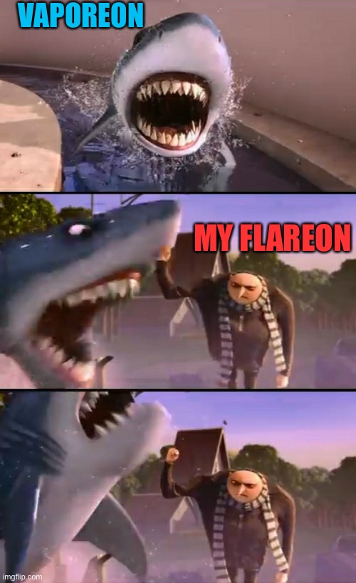 Gru Punches A Shark | VAPOREON; MY FLAREON | image tagged in gru punches a shark,vaporeon vs flareon,wot | made w/ Imgflip meme maker