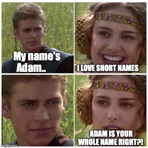 Adam Benali | My name's Adam.. I LOVE SHORT NAMES; ADAM IS YOUR WHOLE NAME RIGHT?! | image tagged in natalie portman | made w/ Imgflip meme maker