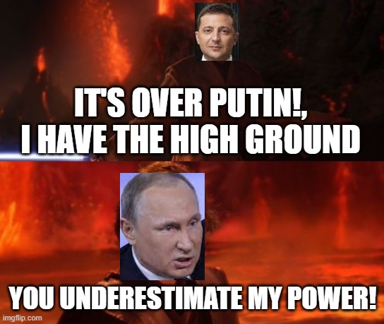 putin sucks | IT'S OVER PUTIN!, I HAVE THE HIGH GROUND; YOU UNDERESTIMATE MY POWER! | image tagged in it's over anakin i have the high ground,vladimir putin,zelensky,russia vs ukraine | made w/ Imgflip meme maker
