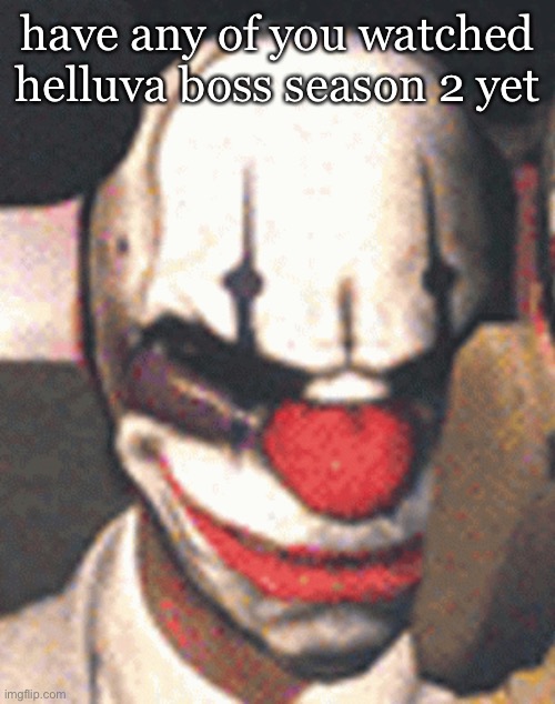 I heard that’s it’s good | have any of you watched helluva boss season 2 yet | image tagged in despite all my rage | made w/ Imgflip meme maker