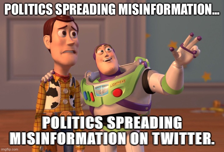 This is so true. | POLITICS SPREADING MISINFORMATION... POLITICS SPREADING MISINFORMATION ON TWITTER. | image tagged in memes,x x everywhere | made w/ Imgflip meme maker