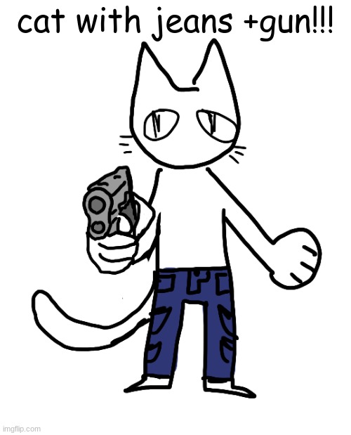 currently working on The Artist Channel. too busy to put effort into anything else, so yes | cat with jeans +gun!!! | made w/ Imgflip meme maker