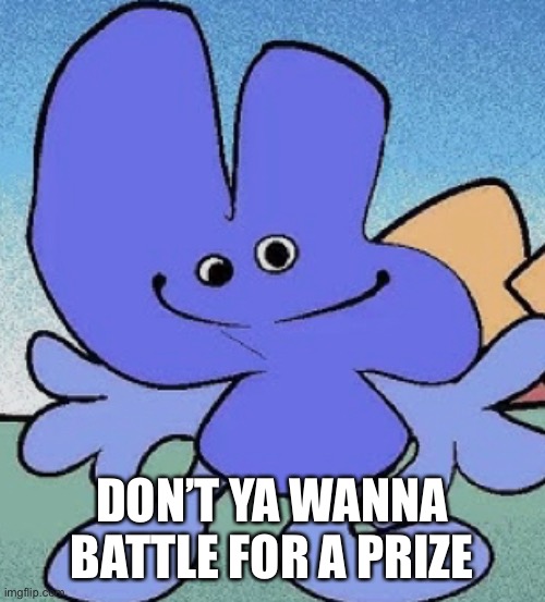 DON’T YA WANNA BATTLE FOR A PRIZE | made w/ Imgflip meme maker