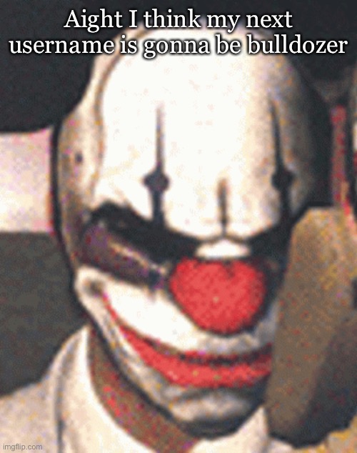 despite all my rage | Aight I think my next username is gonna be bulldozer | image tagged in despite all my rage | made w/ Imgflip meme maker