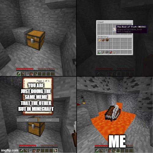 Book of Truth (minecraft) | YOU ARE JUST DOING THE SAME MEME THAT THE OTHER BUT IN MINECRAFT; ME | image tagged in book of truth minecraft | made w/ Imgflip meme maker