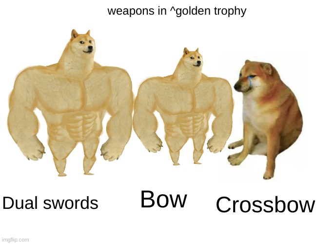 we need more recroom memes | weapons in ^golden trophy; Dual swords; Crossbow; Bow | image tagged in memes,buff doge vs cheems | made w/ Imgflip meme maker