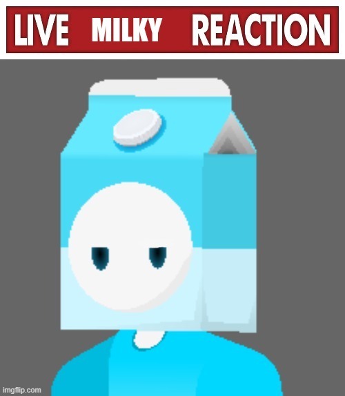 Live Milky Reaction | image tagged in live milky reaction | made w/ Imgflip meme maker