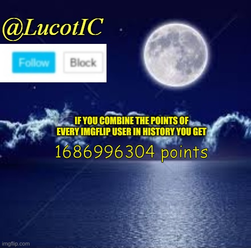 No cap | IF YOU COMBINE THE POINTS OF EVERY IMGFLIP USER IN HISTORY YOU GET; 1686996304 points | image tagged in lucotic announcement 1 | made w/ Imgflip meme maker