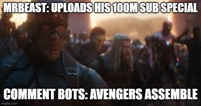 Bots, Assemble! | MRBEAST: UPLOADS HIS 100M SUB SPECIAL; COMMENT BOTS: AVENGERS ASSEMBLE | image tagged in avengers assemble,mrbeast,bots,100m | made w/ Imgflip meme maker