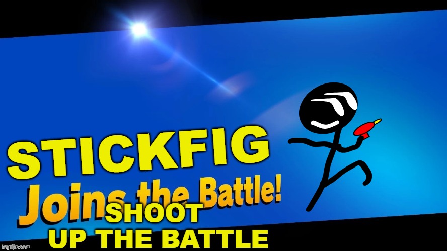 stickfig jouns the battle | STICKFIG; SHOOT
 UP THE BATTLE | image tagged in blank joins the battle | made w/ Imgflip meme maker