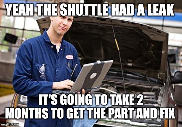 Internet Mechanic | YEAH THE SHUTTLE HAD A LEAK IT'S GOING TO TAKE 2 MONTHS TO GET THE PART AND FIX | image tagged in internet mechanic | made w/ Imgflip meme maker