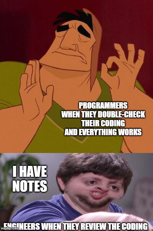 PROGRAMMERS WHEN THEY DOUBLE-CHECK THEIR CODING AND EVERYTHING WORKS; I HAVE NOTES; ENGINEERS WHEN THEY REVIEW THE CODING | image tagged in when x just right,i have notes | made w/ Imgflip meme maker
