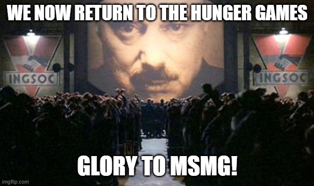 Big brother  | WE NOW RETURN TO THE HUNGER GAMES; GLORY TO MSMG! | image tagged in big brother | made w/ Imgflip meme maker