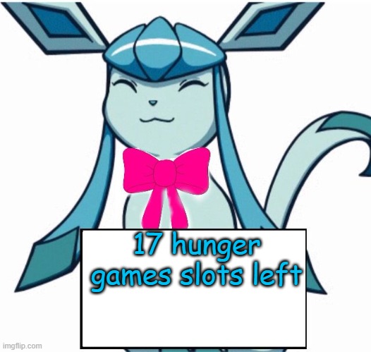 Glaceon says | 17 hunger games slots left | image tagged in glaceon says | made w/ Imgflip meme maker