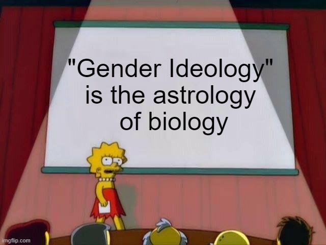 They just make it up to sound sciency. | "Gender Ideology" 
is the astrology 
of biology | image tagged in lisa simpson's presentation | made w/ Imgflip meme maker