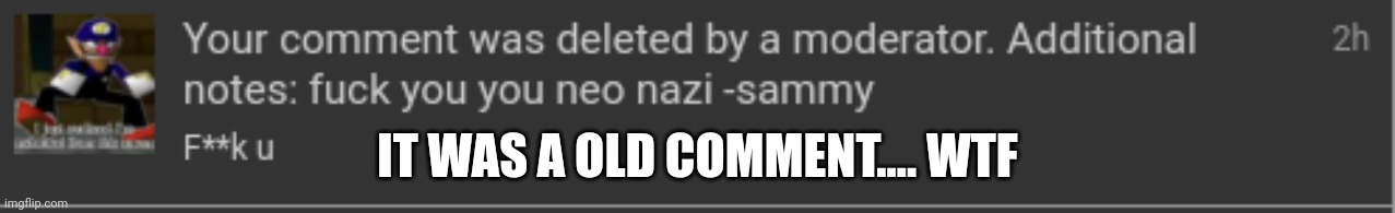 [sammy note: hehehe] | IT WAS A OLD COMMENT.... WTF | made w/ Imgflip meme maker
