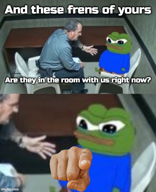 And these frens of yours; Are they in the room with us right now? | image tagged in memes,apu,pepe the frog | made w/ Imgflip meme maker