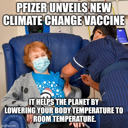 COVID Vaccine | PFIZER UNVEILS NEW CLIMATE CHANGE VACCINE; IT HELPS THE PLANET BY LOWERING YOUR BODY TEMPERATURE TO
 ROOM TEMPERATURE. | image tagged in covid vaccine | made w/ Imgflip meme maker