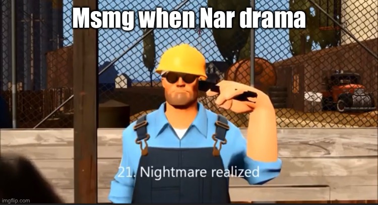 Nightmare realized | Msmg when Nar drama | image tagged in nightmare realized | made w/ Imgflip meme maker