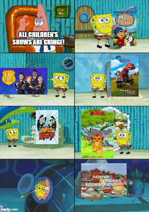 See, there are non-cringe kid's shows! | ALL CHILDREN'S SHOWS ARE CRINGE! | image tagged in spongebob shows patrick garbage,mr rogers,tv shows | made w/ Imgflip meme maker