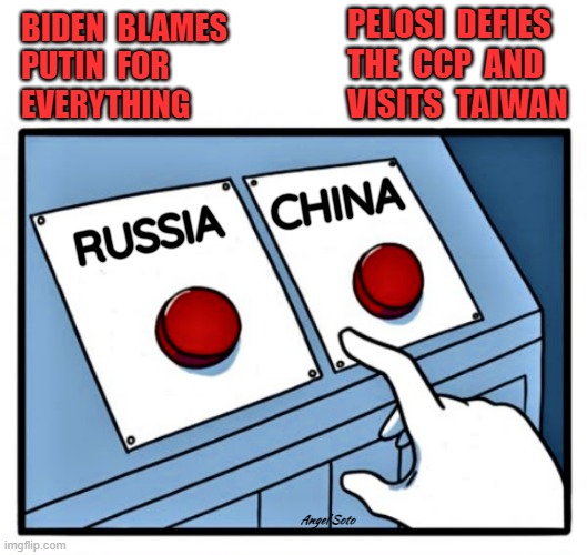 2 red buttons, Russia and China | PELOSI  DEFIES
THE  CCP  AND 
VISITS  TAIWAN; BIDEN  BLAMES
PUTIN  FOR 
EVERYTHING; CHINA; RUSSIA; Angel Soto | image tagged in joe biden,nancy pelosi,blame russia,putin,china,taiwan | made w/ Imgflip meme maker