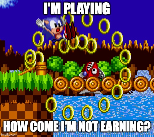 play to earn | I'M PLAYING; HOW COME I'M NOT EARNING? | image tagged in sonic coin | made w/ Imgflip meme maker