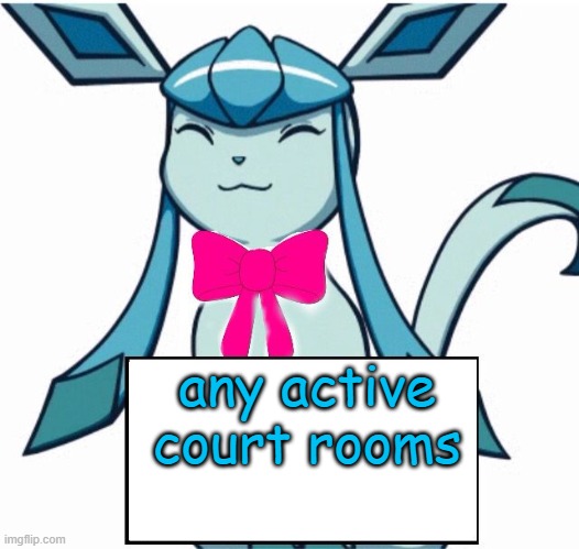 Glaceon says | any active court rooms | image tagged in glaceon says | made w/ Imgflip meme maker