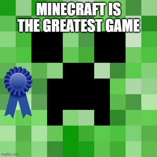 Scumbag Minecraft |  MINECRAFT IS THE GREATEST GAME | image tagged in memes,scumbag minecraft | made w/ Imgflip meme maker