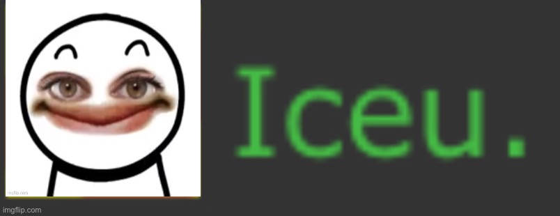 Iceu? | image tagged in iceu | made w/ Imgflip meme maker