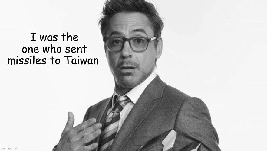 Robert Downey Jr's Comments | I was the one who sent missiles to Taiwan | image tagged in robert downey jr's comments | made w/ Imgflip meme maker