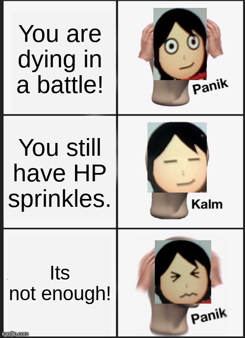 HELP ME |  You are dying in a battle! You still have HP sprinkles. Its not enough! | image tagged in memes,panik kalm panik,mii,guess i'll die | made w/ Imgflip meme maker