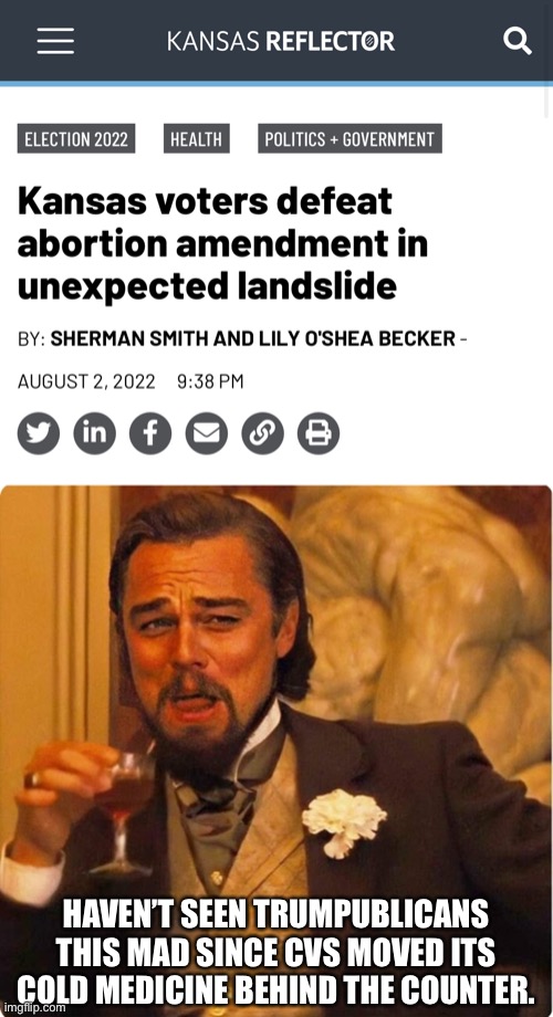 I know this is a bit late, but I just had to say this. | HAVEN’T SEEN TRUMPUBLICANS THIS MAD SINCE CVS MOVED ITS COLD MEDICINE BEHIND THE COUNTER. | image tagged in laughing leonardo di caprio,kansas,abortion | made w/ Imgflip meme maker