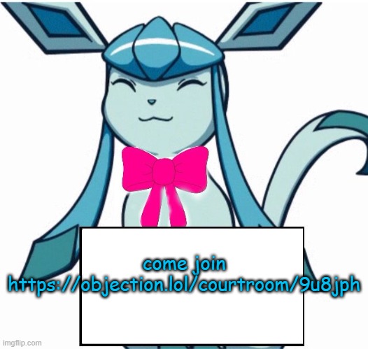 https://objection.lol/courtroom/9u8jph | come join
https://objection.lol/courtroom/9u8jph | image tagged in glaceon says | made w/ Imgflip meme maker