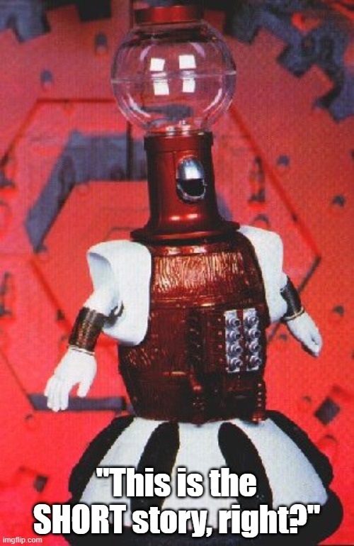 Tom Servo | "This is the SHORT story, right?" | image tagged in tom servo | made w/ Imgflip meme maker