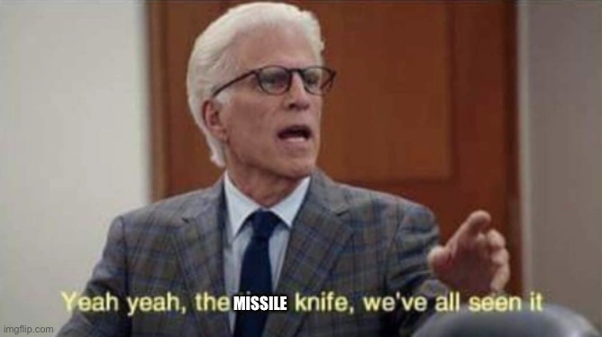 We've all seen it | MISSILE | image tagged in we've all seen it | made w/ Imgflip meme maker