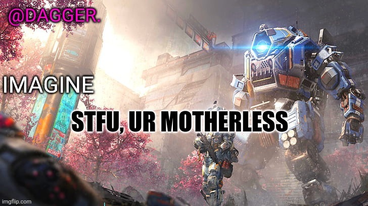 Titanfall 2 template | STFU, UR MOTHERLESS | image tagged in titanfall 2 template | made w/ Imgflip meme maker
