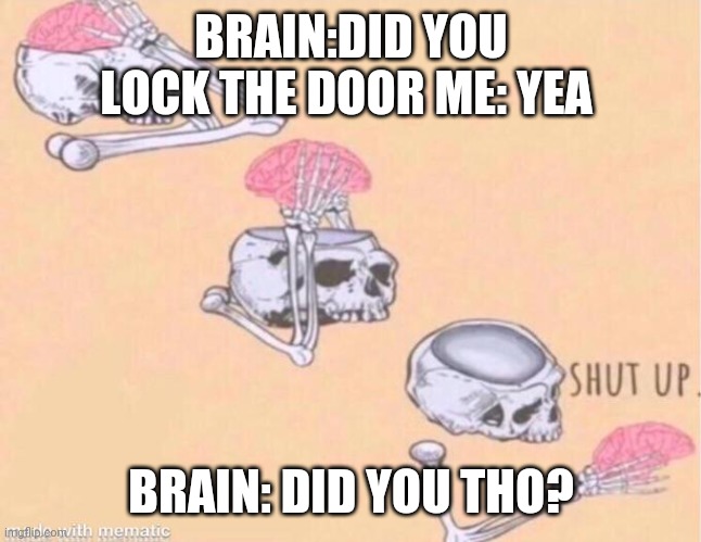 R/meirl here I come! | BRAIN:DID YOU LOCK THE DOOR ME: YEA; BRAIN: DID YOU THO? | image tagged in skeleton shut up meme | made w/ Imgflip meme maker