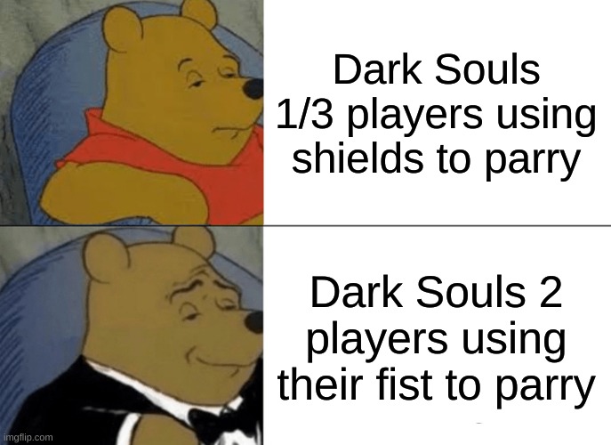 I find it a funny feature |  Dark Souls 1/3 players using shields to parry; Dark Souls 2 players using their fist to parry | image tagged in memes,tuxedo winnie the pooh | made w/ Imgflip meme maker