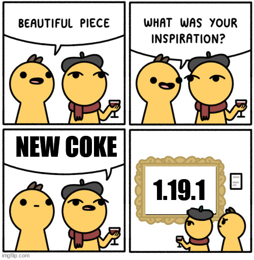 Did they flunk business history class? | NEW COKE; 1.19.1 | image tagged in beautiful piece,memes,minecraft,video games,coke,coca cola | made w/ Imgflip meme maker