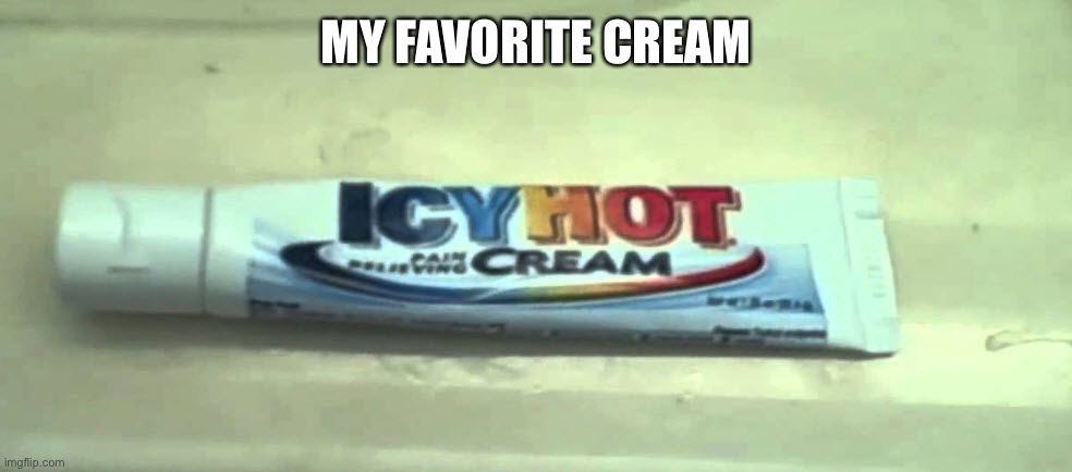 icyhothchallenge | MY FAVORITE CREAM | image tagged in icyhothchallenge | made w/ Imgflip meme maker