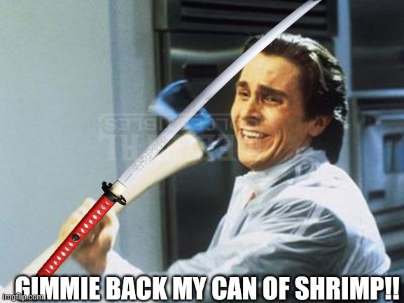 GIMMIE BACK MY CAN OF SHRIMP!! | made w/ Imgflip meme maker