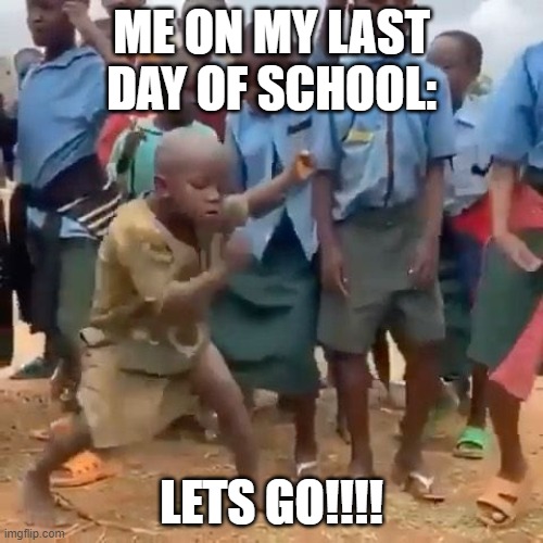 Facts | ME ON MY LAST DAY OF SCHOOL:; LETS GO!!!! | image tagged in funny memes,sad | made w/ Imgflip meme maker