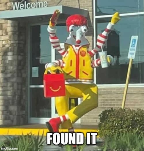 Cursed ronald mcdonald | FOUND IT | image tagged in cursed ronald mcdonald | made w/ Imgflip meme maker