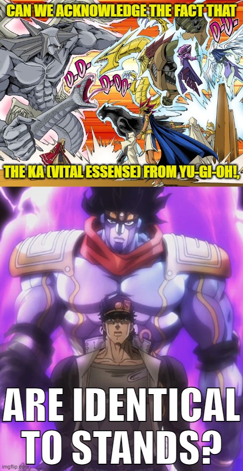 They're literally the same! | CAN WE ACKNOWLEDGE THE FACT THAT; THE KA (VITAL ESSENSE) FROM YU-GI-OH!, ARE IDENTICAL TO STANDS? | image tagged in yugioh,jojo's bizarre adventure,memes,ka,stand,coincidence i think not | made w/ Imgflip meme maker