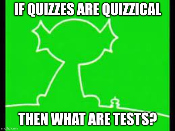 balls | IF QUIZZES ARE QUIZZICAL; THEN WHAT ARE TESTS? | image tagged in quiz,tests | made w/ Imgflip meme maker