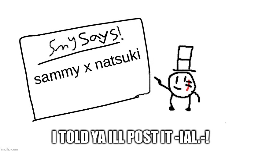 hehehe | sammy x natsuki; I TOLD YA ILL POST IT -IAL.-! | image tagged in sammys/smys annouchment temp,sammy,ship,memes,funny,natsuki | made w/ Imgflip meme maker