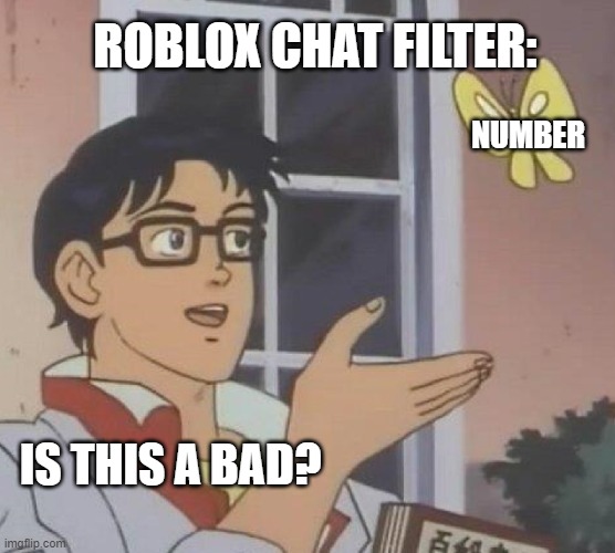 Is This A Pigeon | ROBLOX CHAT FILTER:; NUMBER; IS THIS A BAD? | image tagged in memes,is this a pigeon | made w/ Imgflip meme maker