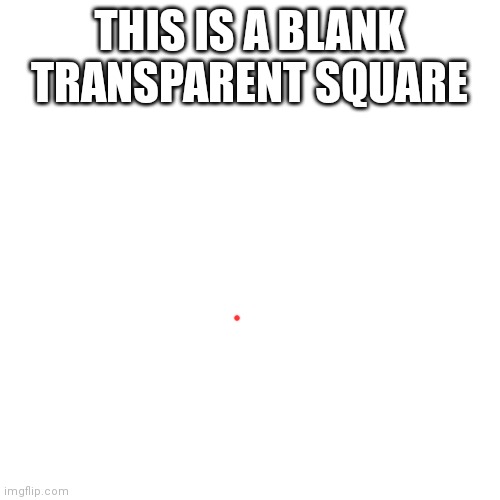 Blank Transparent Square Meme | THIS IS A BLANK TRANSPARENT SQUARE | image tagged in memes,blank transparent square | made w/ Imgflip meme maker