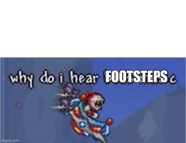 why do i hear boss music | FOOTSTEPS | image tagged in why do i hear boss music | made w/ Imgflip meme maker