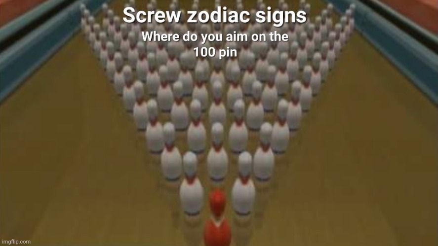 SCREW ZODIAC SIGNS | image tagged in zodiac signs | made w/ Imgflip meme maker